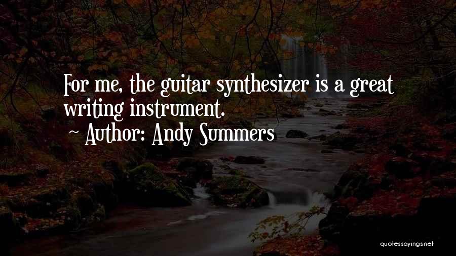 Andy Summers Quotes: For Me, The Guitar Synthesizer Is A Great Writing Instrument.