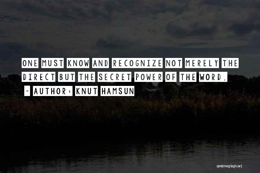 Knut Hamsun Quotes: One Must Know And Recognize Not Merely The Direct But The Secret Power Of The Word.