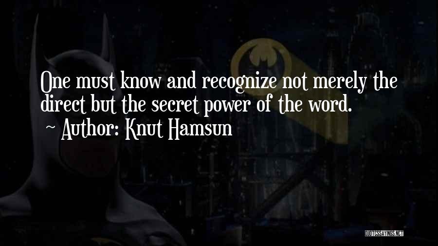 Knut Hamsun Quotes: One Must Know And Recognize Not Merely The Direct But The Secret Power Of The Word.