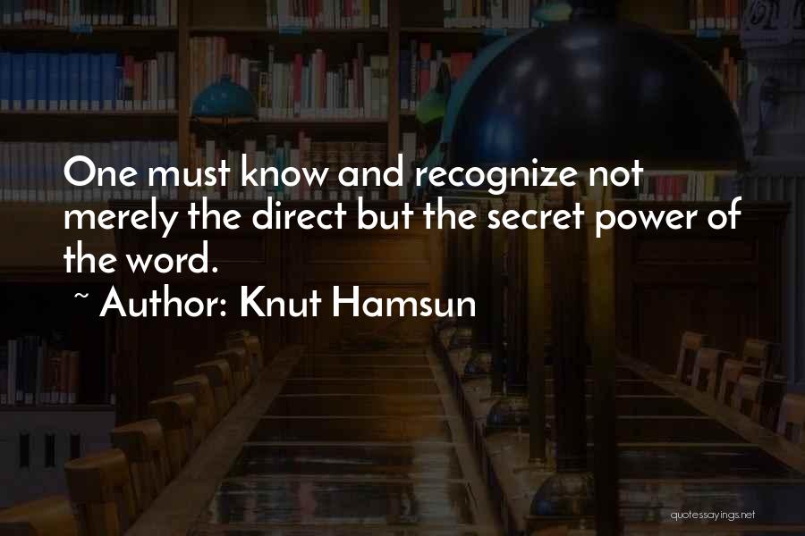 Knut Hamsun Quotes: One Must Know And Recognize Not Merely The Direct But The Secret Power Of The Word.