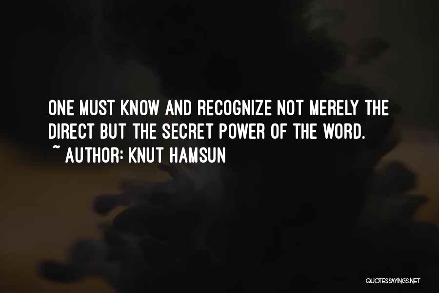 Knut Hamsun Quotes: One Must Know And Recognize Not Merely The Direct But The Secret Power Of The Word.