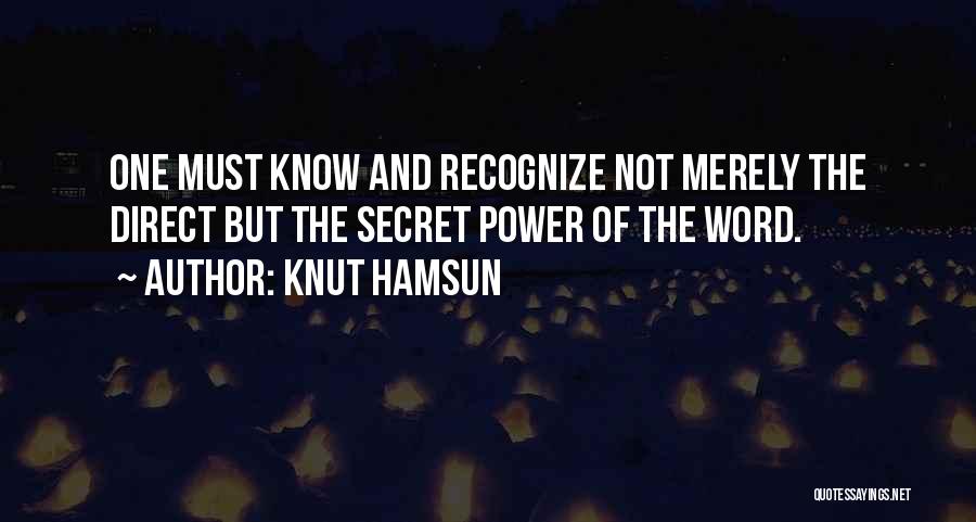 Knut Hamsun Quotes: One Must Know And Recognize Not Merely The Direct But The Secret Power Of The Word.