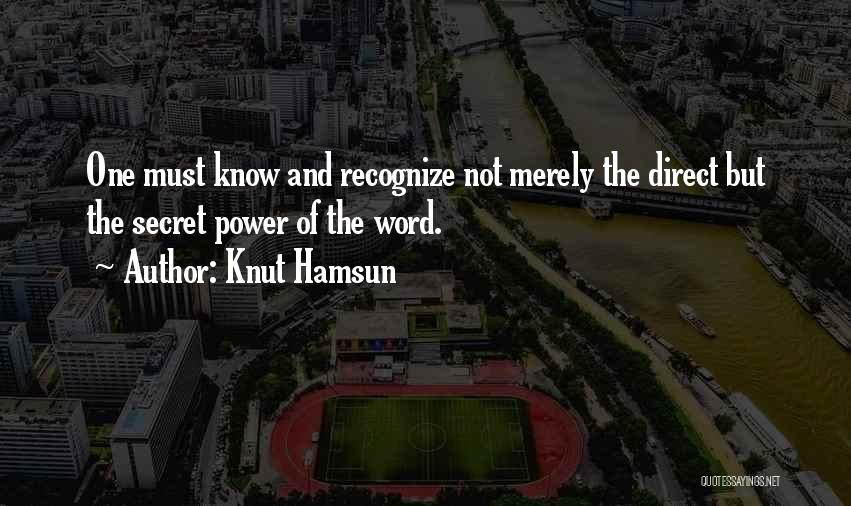 Knut Hamsun Quotes: One Must Know And Recognize Not Merely The Direct But The Secret Power Of The Word.