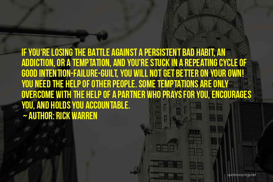 Rick Warren Quotes: If You're Losing The Battle Against A Persistent Bad Habit, An Addiction, Or A Temptation, And You're Stuck In A