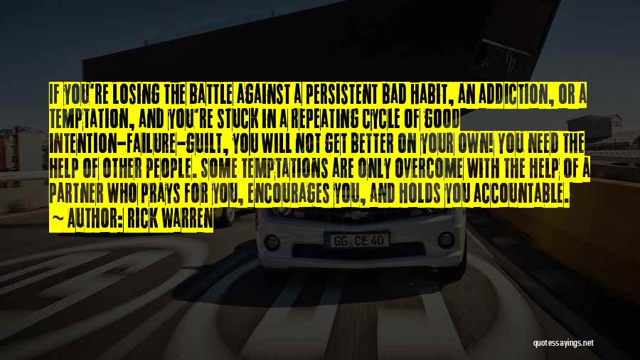 Rick Warren Quotes: If You're Losing The Battle Against A Persistent Bad Habit, An Addiction, Or A Temptation, And You're Stuck In A