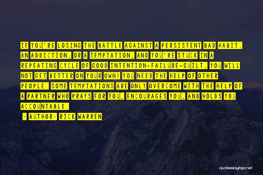 Rick Warren Quotes: If You're Losing The Battle Against A Persistent Bad Habit, An Addiction, Or A Temptation, And You're Stuck In A