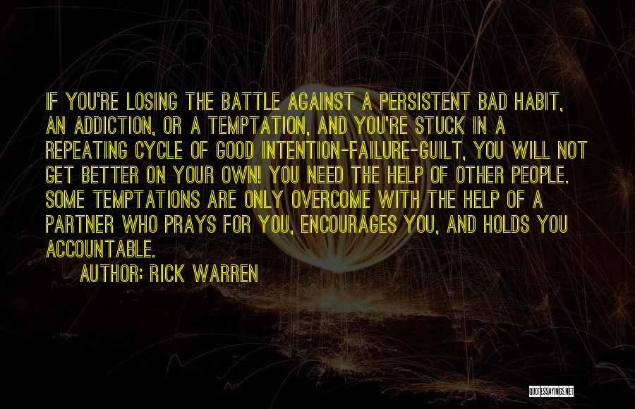 Rick Warren Quotes: If You're Losing The Battle Against A Persistent Bad Habit, An Addiction, Or A Temptation, And You're Stuck In A