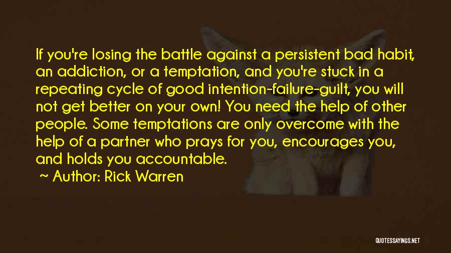 Rick Warren Quotes: If You're Losing The Battle Against A Persistent Bad Habit, An Addiction, Or A Temptation, And You're Stuck In A