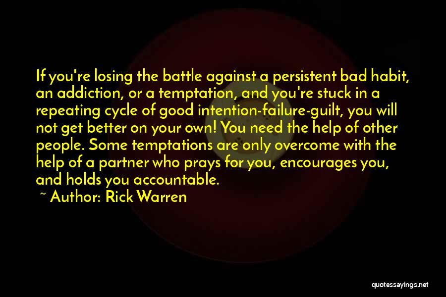 Rick Warren Quotes: If You're Losing The Battle Against A Persistent Bad Habit, An Addiction, Or A Temptation, And You're Stuck In A