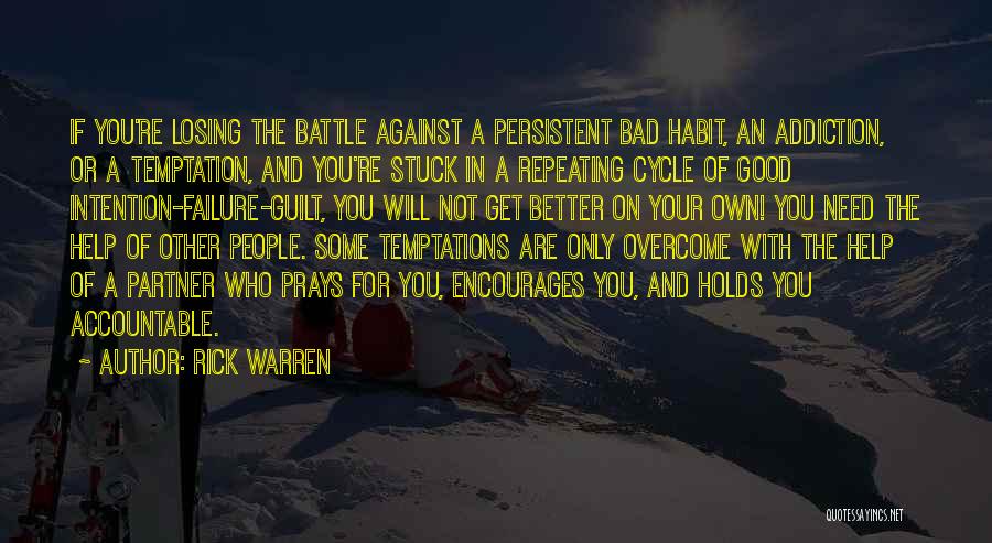 Rick Warren Quotes: If You're Losing The Battle Against A Persistent Bad Habit, An Addiction, Or A Temptation, And You're Stuck In A