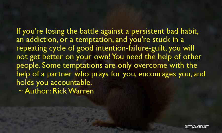 Rick Warren Quotes: If You're Losing The Battle Against A Persistent Bad Habit, An Addiction, Or A Temptation, And You're Stuck In A