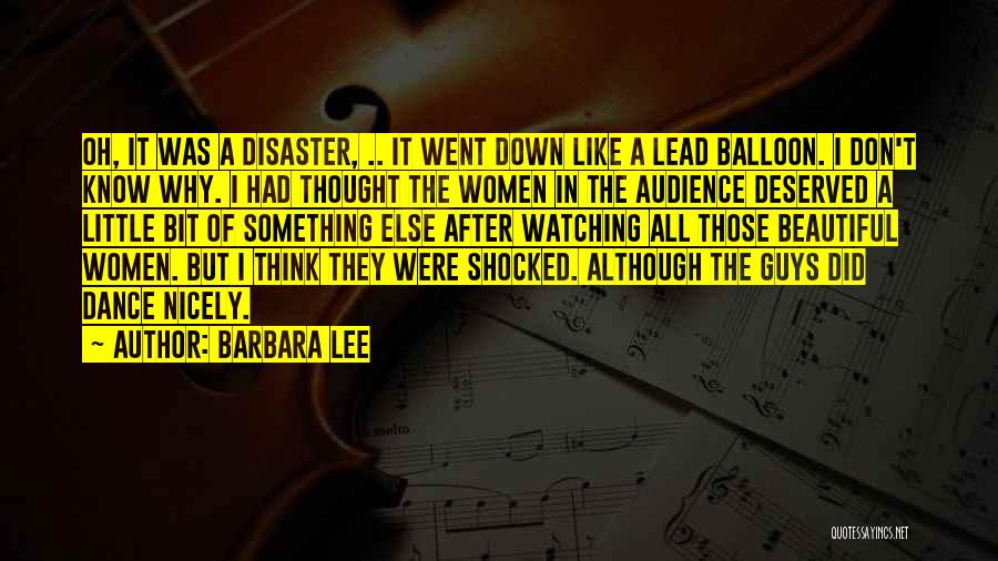 Barbara Lee Quotes: Oh, It Was A Disaster, .. It Went Down Like A Lead Balloon. I Don't Know Why. I Had Thought