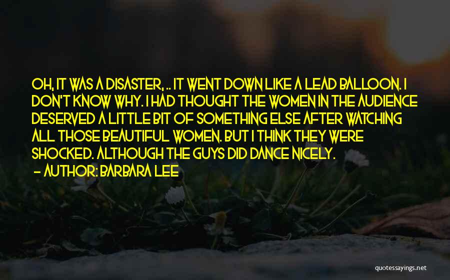 Barbara Lee Quotes: Oh, It Was A Disaster, .. It Went Down Like A Lead Balloon. I Don't Know Why. I Had Thought