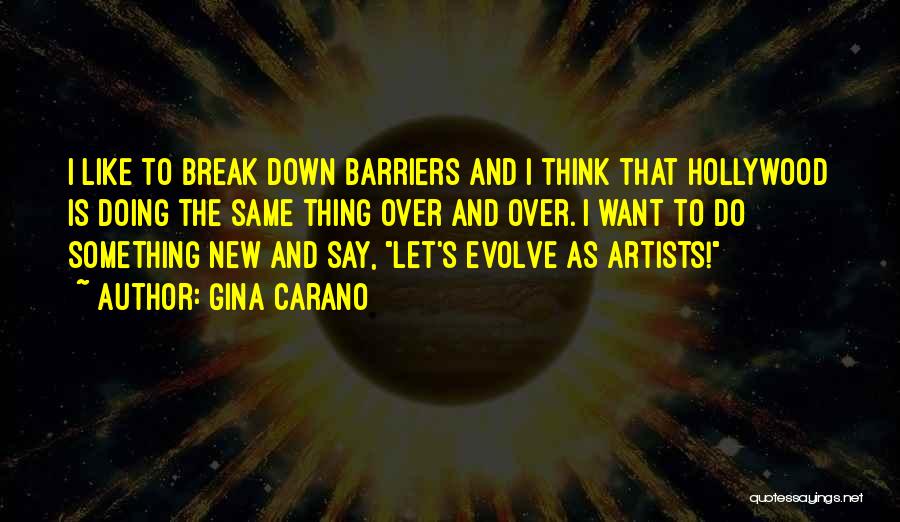 Gina Carano Quotes: I Like To Break Down Barriers And I Think That Hollywood Is Doing The Same Thing Over And Over. I