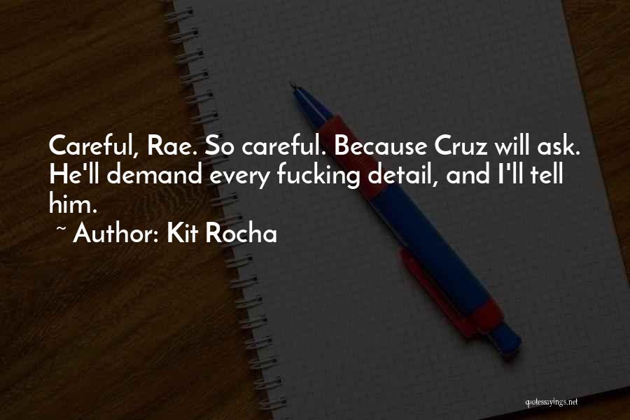 Kit Rocha Quotes: Careful, Rae. So Careful. Because Cruz Will Ask. He'll Demand Every Fucking Detail, And I'll Tell Him.