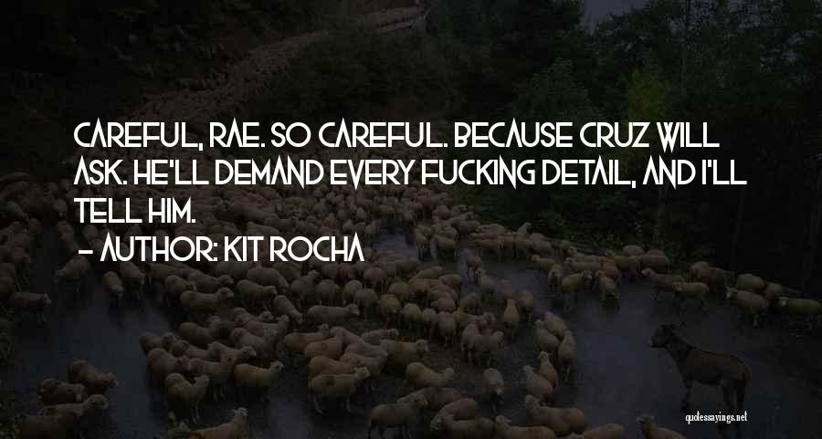 Kit Rocha Quotes: Careful, Rae. So Careful. Because Cruz Will Ask. He'll Demand Every Fucking Detail, And I'll Tell Him.