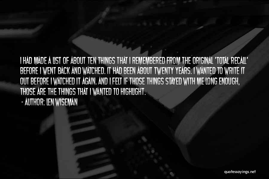 Len Wiseman Quotes: I Had Made A List Of About Ten Things That I Remembered From The Original 'total Recall' Before I Went