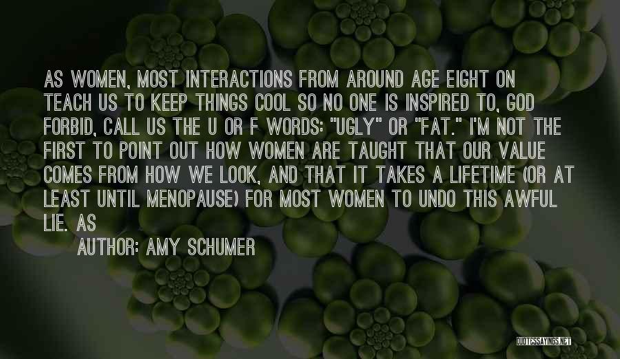 Amy Schumer Quotes: As Women, Most Interactions From Around Age Eight On Teach Us To Keep Things Cool So No One Is Inspired