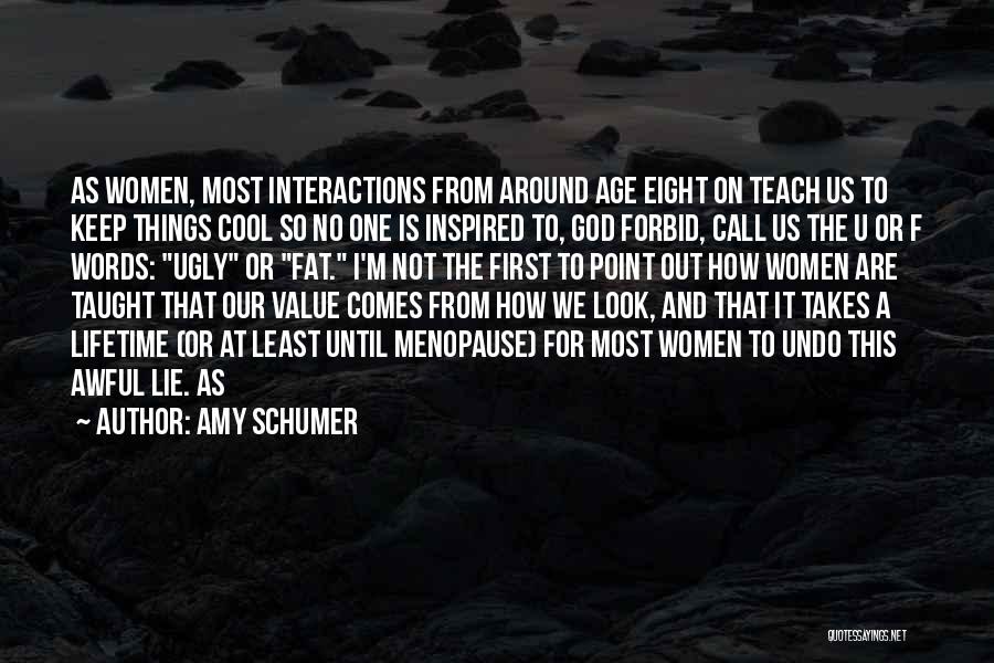 Amy Schumer Quotes: As Women, Most Interactions From Around Age Eight On Teach Us To Keep Things Cool So No One Is Inspired