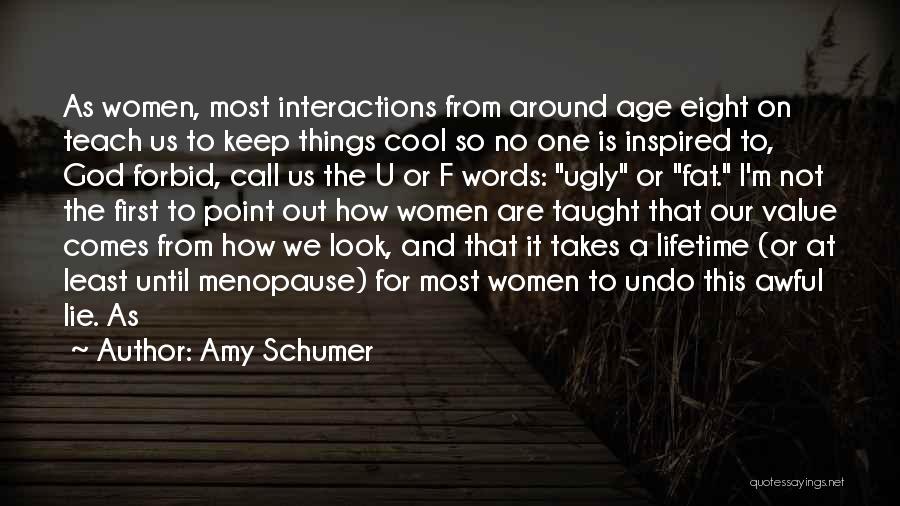 Amy Schumer Quotes: As Women, Most Interactions From Around Age Eight On Teach Us To Keep Things Cool So No One Is Inspired