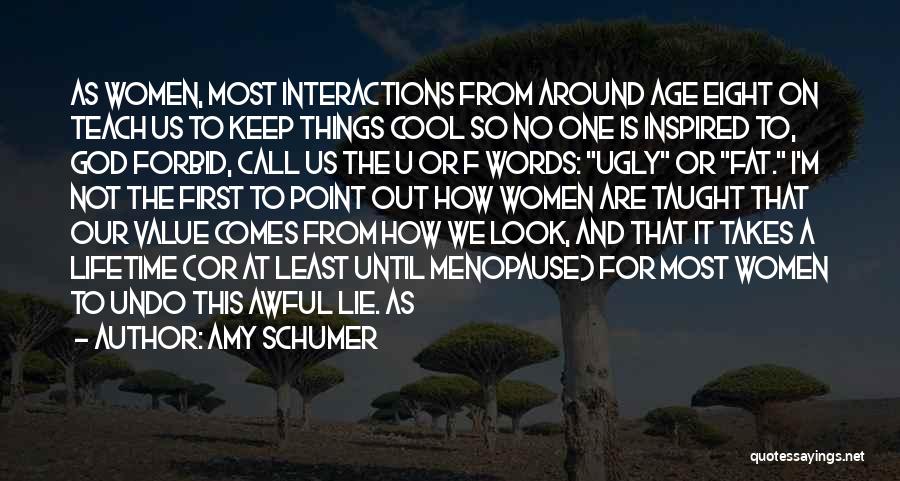 Amy Schumer Quotes: As Women, Most Interactions From Around Age Eight On Teach Us To Keep Things Cool So No One Is Inspired