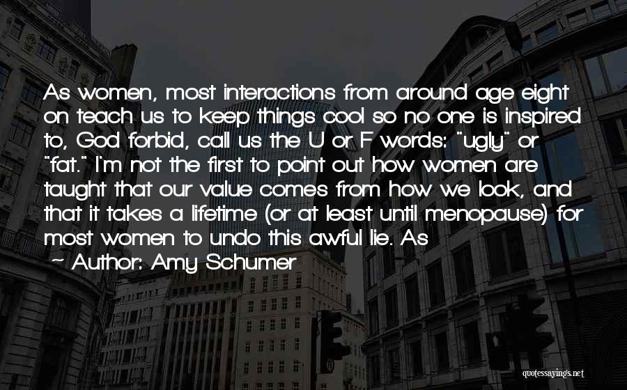 Amy Schumer Quotes: As Women, Most Interactions From Around Age Eight On Teach Us To Keep Things Cool So No One Is Inspired