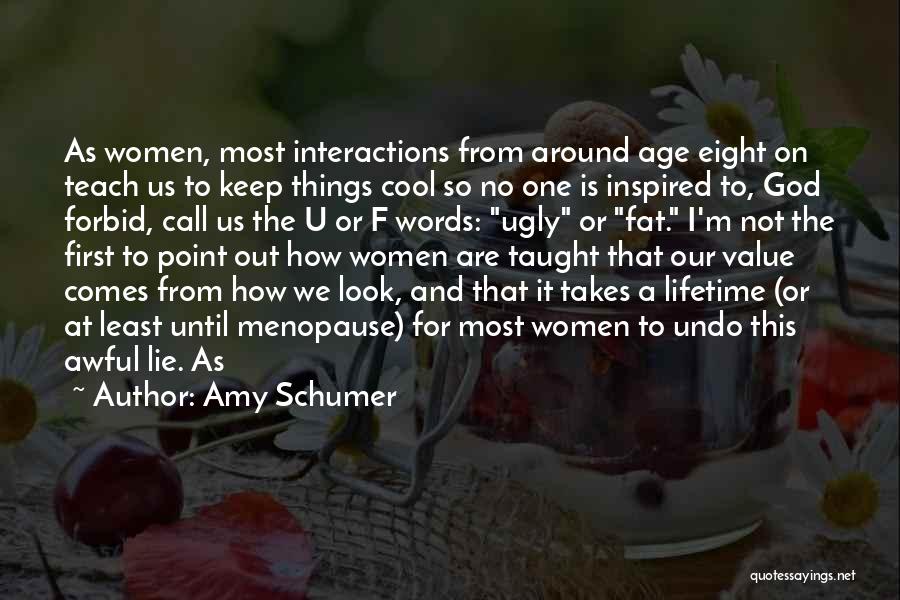 Amy Schumer Quotes: As Women, Most Interactions From Around Age Eight On Teach Us To Keep Things Cool So No One Is Inspired
