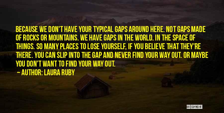 Laura Ruby Quotes: Because We Don't Have Your Typical Gaps Around Here. Not Gaps Made Of Rocks Or Mountains. We Have Gaps In