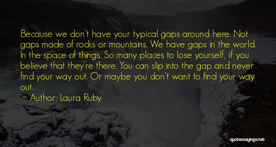 Laura Ruby Quotes: Because We Don't Have Your Typical Gaps Around Here. Not Gaps Made Of Rocks Or Mountains. We Have Gaps In