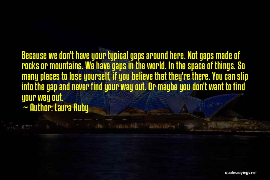 Laura Ruby Quotes: Because We Don't Have Your Typical Gaps Around Here. Not Gaps Made Of Rocks Or Mountains. We Have Gaps In