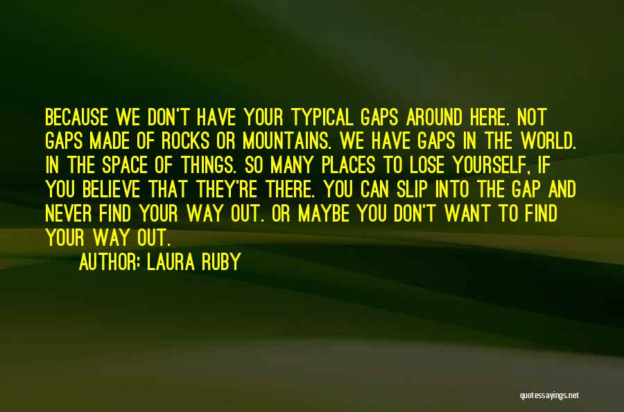 Laura Ruby Quotes: Because We Don't Have Your Typical Gaps Around Here. Not Gaps Made Of Rocks Or Mountains. We Have Gaps In