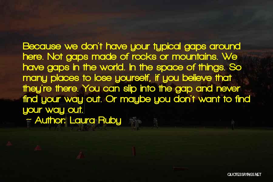 Laura Ruby Quotes: Because We Don't Have Your Typical Gaps Around Here. Not Gaps Made Of Rocks Or Mountains. We Have Gaps In