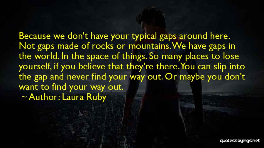 Laura Ruby Quotes: Because We Don't Have Your Typical Gaps Around Here. Not Gaps Made Of Rocks Or Mountains. We Have Gaps In