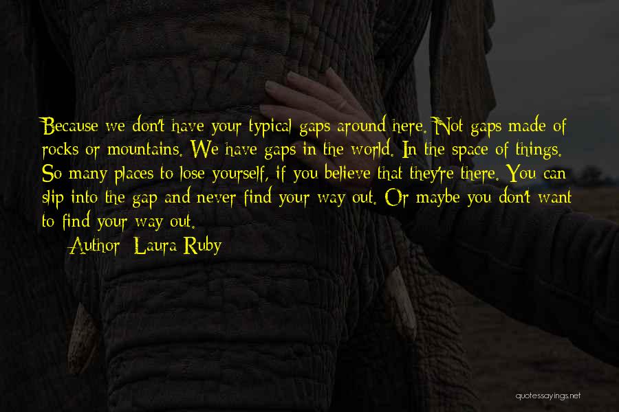 Laura Ruby Quotes: Because We Don't Have Your Typical Gaps Around Here. Not Gaps Made Of Rocks Or Mountains. We Have Gaps In