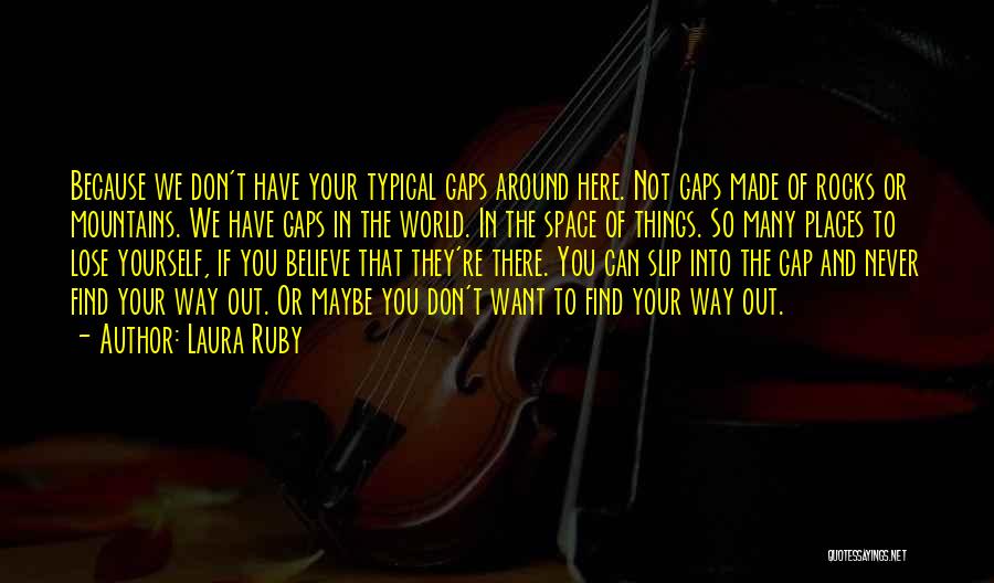 Laura Ruby Quotes: Because We Don't Have Your Typical Gaps Around Here. Not Gaps Made Of Rocks Or Mountains. We Have Gaps In