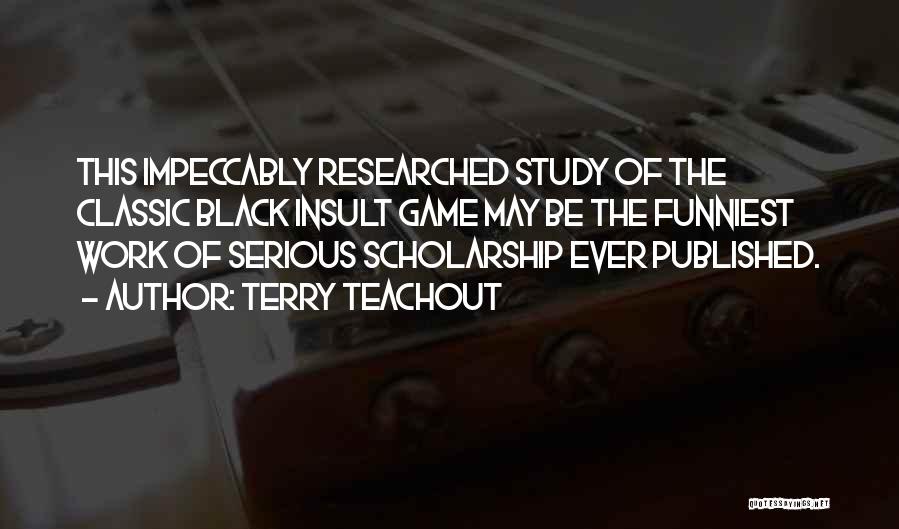 Terry Teachout Quotes: This Impeccably Researched Study Of The Classic Black Insult Game May Be The Funniest Work Of Serious Scholarship Ever Published.