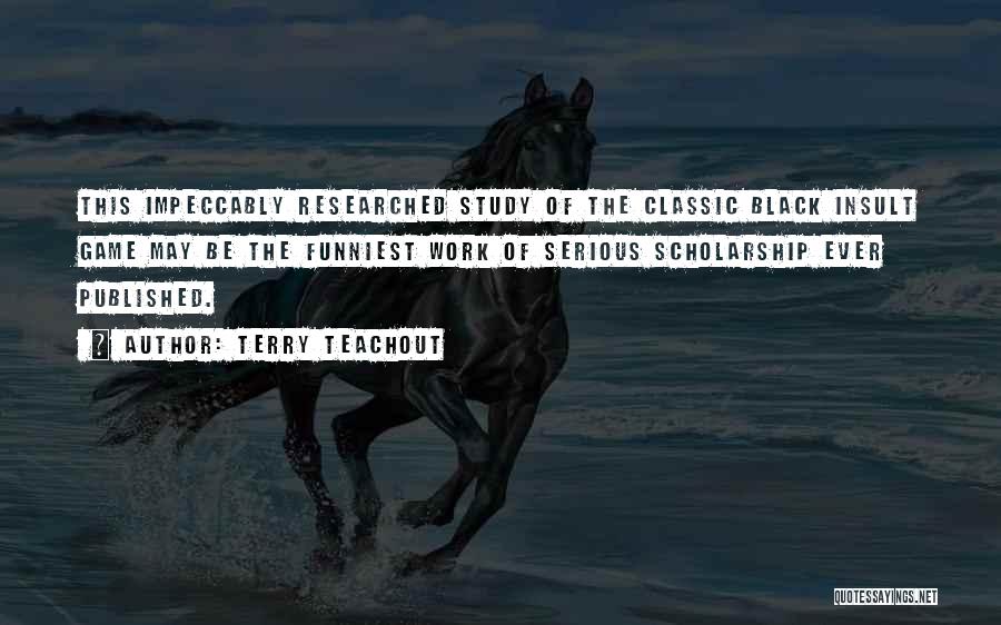 Terry Teachout Quotes: This Impeccably Researched Study Of The Classic Black Insult Game May Be The Funniest Work Of Serious Scholarship Ever Published.
