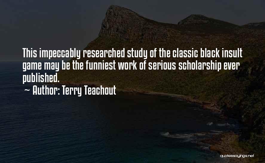 Terry Teachout Quotes: This Impeccably Researched Study Of The Classic Black Insult Game May Be The Funniest Work Of Serious Scholarship Ever Published.