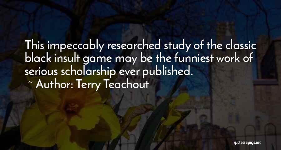 Terry Teachout Quotes: This Impeccably Researched Study Of The Classic Black Insult Game May Be The Funniest Work Of Serious Scholarship Ever Published.