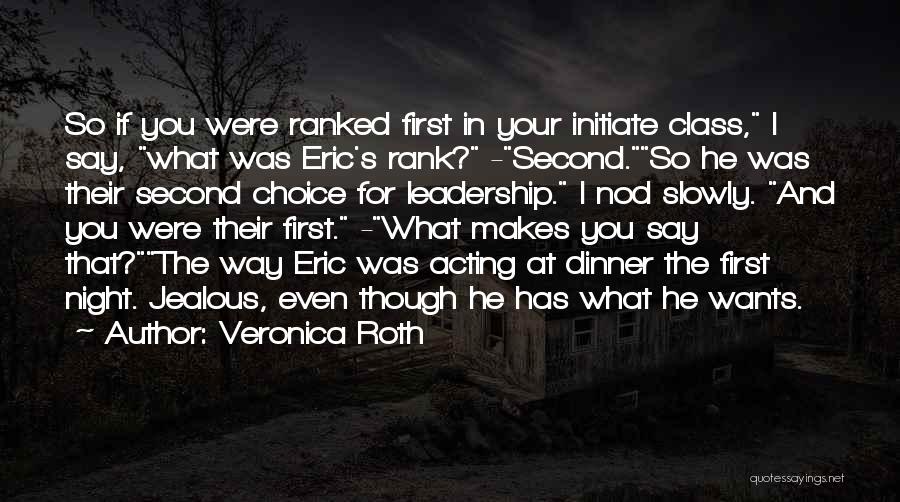 Veronica Roth Quotes: So If You Were Ranked First In Your Initiate Class, I Say, What Was Eric's Rank? -second.so He Was Their