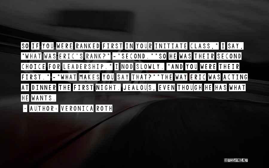 Veronica Roth Quotes: So If You Were Ranked First In Your Initiate Class, I Say, What Was Eric's Rank? -second.so He Was Their