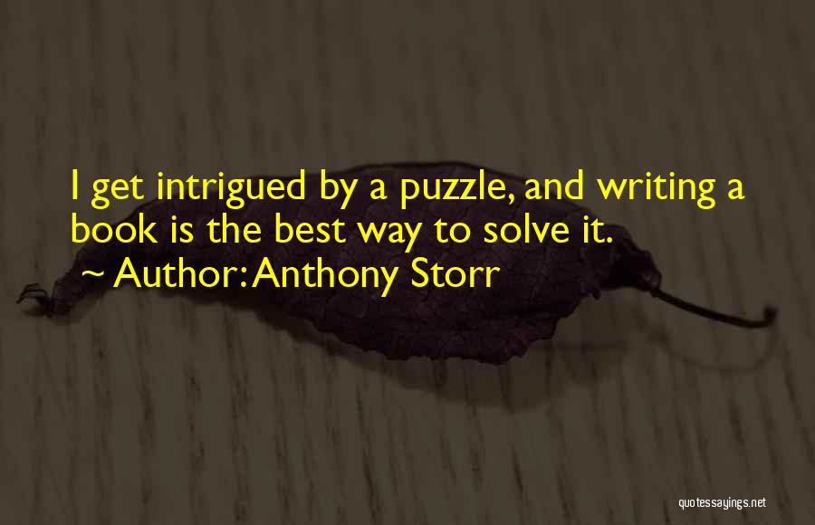 Anthony Storr Quotes: I Get Intrigued By A Puzzle, And Writing A Book Is The Best Way To Solve It.