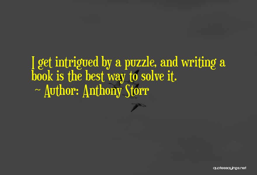 Anthony Storr Quotes: I Get Intrigued By A Puzzle, And Writing A Book Is The Best Way To Solve It.