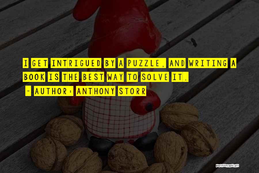 Anthony Storr Quotes: I Get Intrigued By A Puzzle, And Writing A Book Is The Best Way To Solve It.