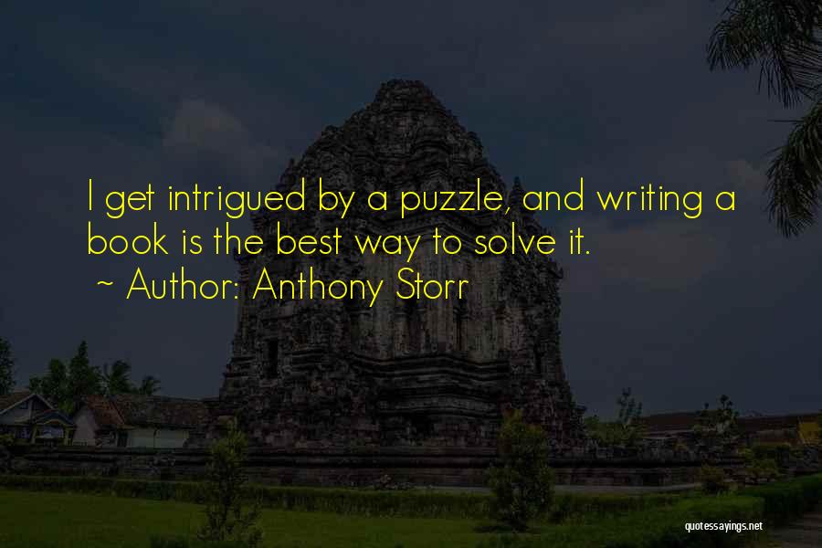 Anthony Storr Quotes: I Get Intrigued By A Puzzle, And Writing A Book Is The Best Way To Solve It.