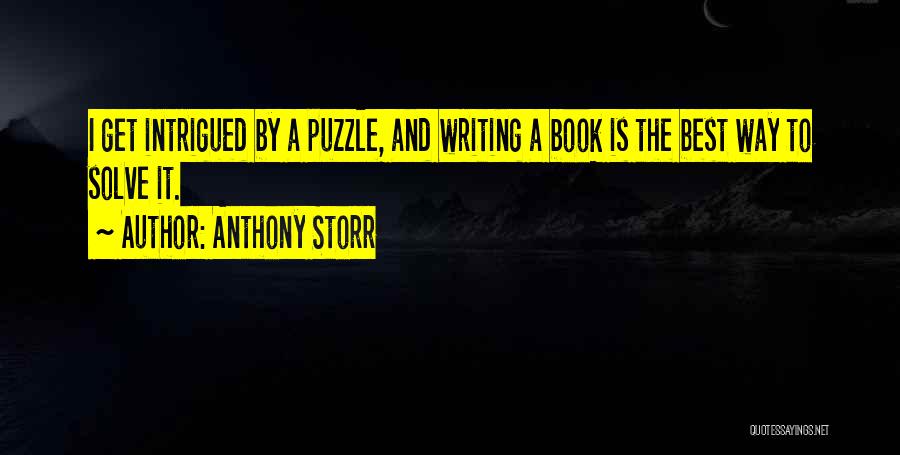 Anthony Storr Quotes: I Get Intrigued By A Puzzle, And Writing A Book Is The Best Way To Solve It.