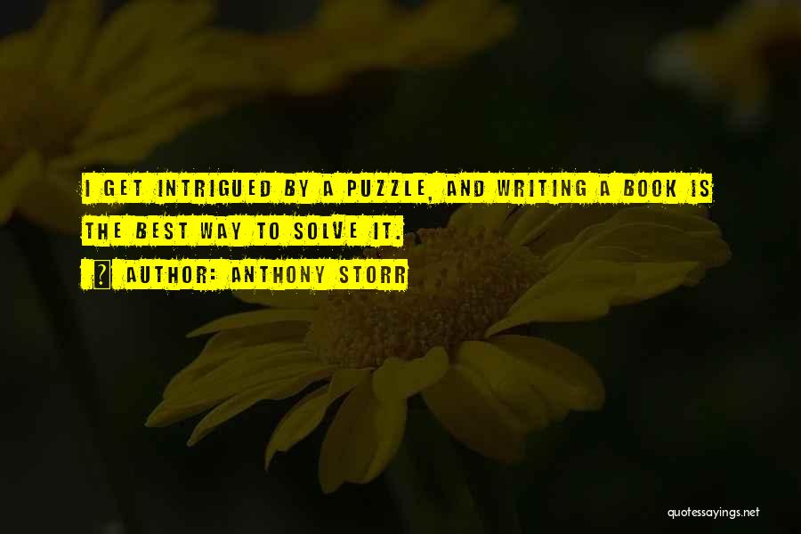 Anthony Storr Quotes: I Get Intrigued By A Puzzle, And Writing A Book Is The Best Way To Solve It.