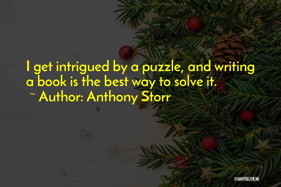 Anthony Storr Quotes: I Get Intrigued By A Puzzle, And Writing A Book Is The Best Way To Solve It.