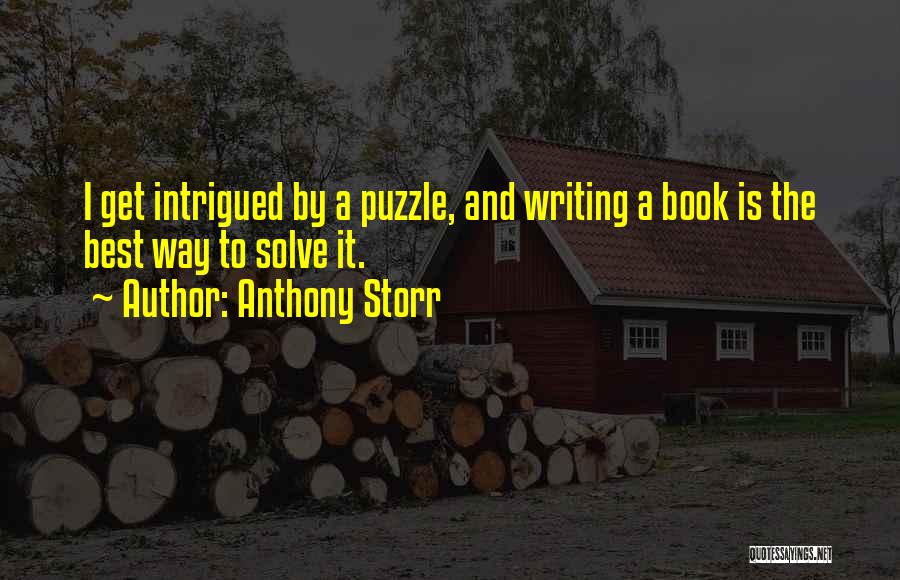 Anthony Storr Quotes: I Get Intrigued By A Puzzle, And Writing A Book Is The Best Way To Solve It.