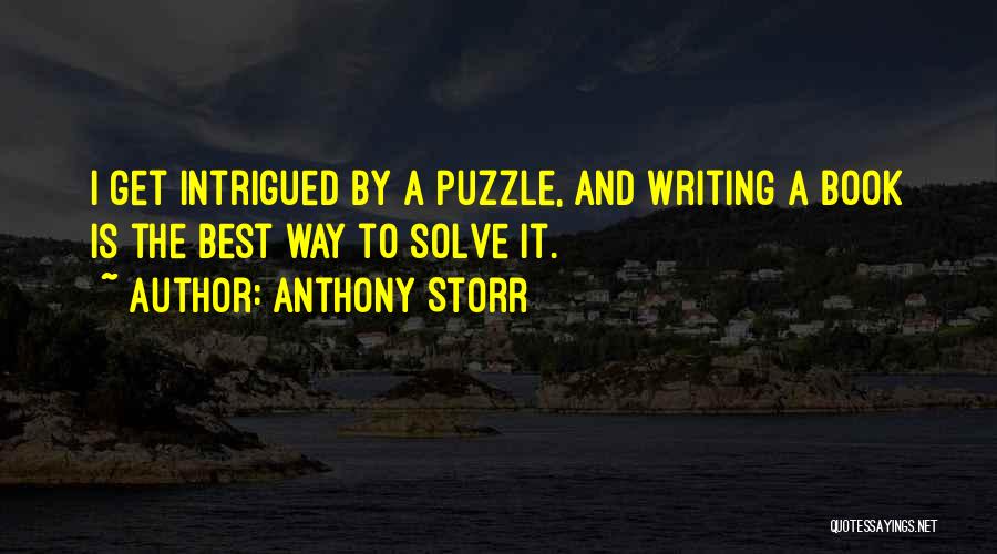 Anthony Storr Quotes: I Get Intrigued By A Puzzle, And Writing A Book Is The Best Way To Solve It.